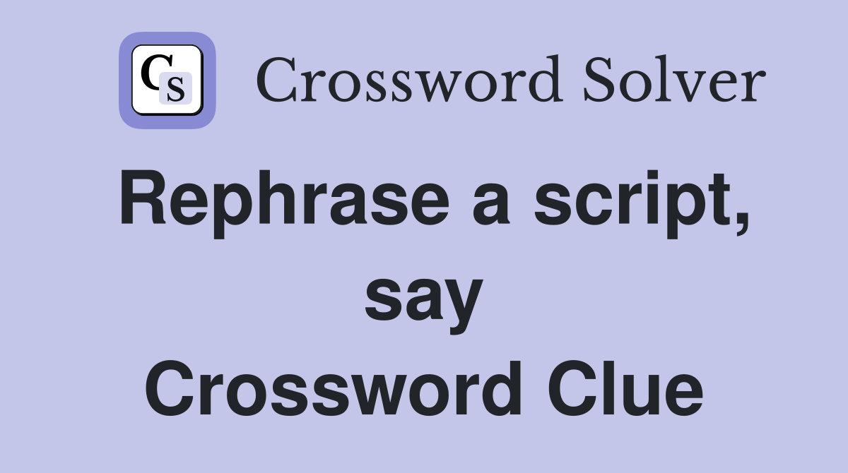 Rephrase a script, say Crossword Clue