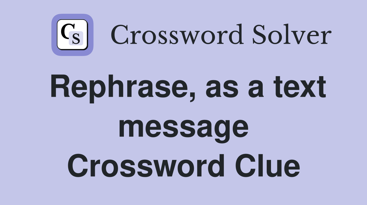 Rephrase, as a text message Crossword Clue
