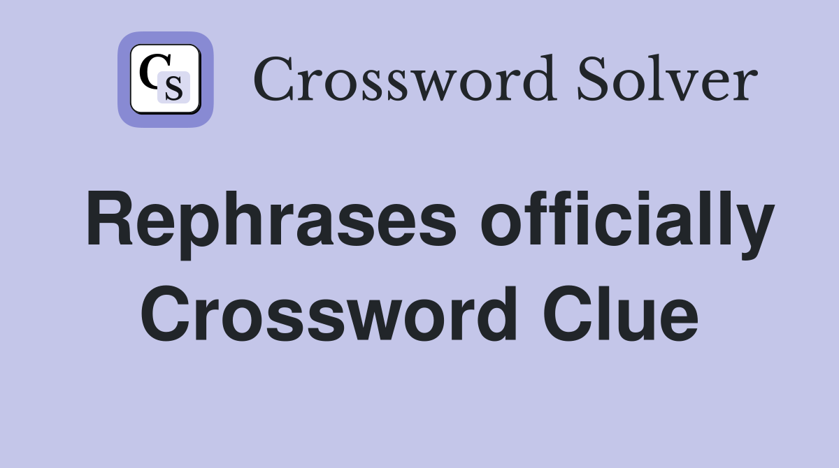 Rephrases officially Crossword Clue