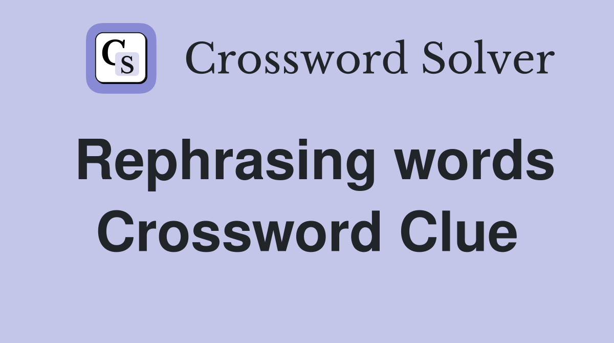 Rephrasing words Crossword Clue