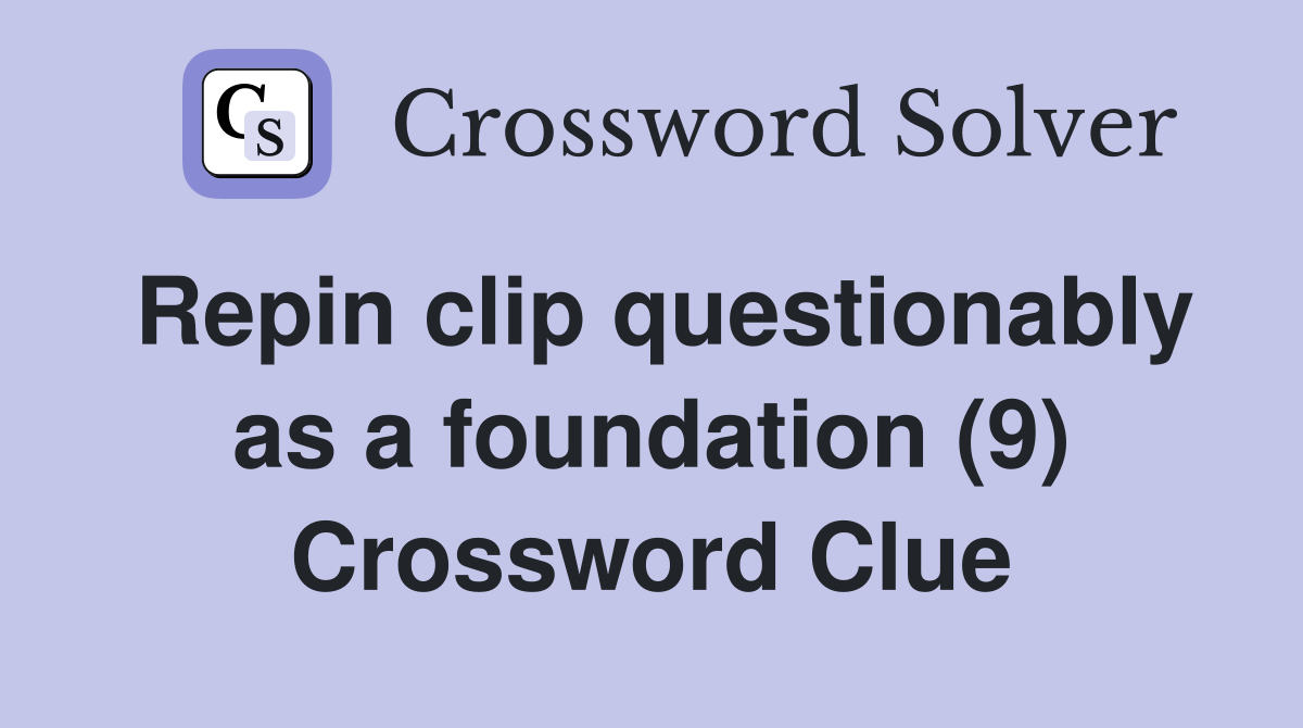 Repin clip questionably as a foundation (9) Crossword Clue