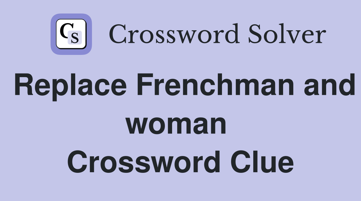 Replace Frenchman and woman  Crossword Clue