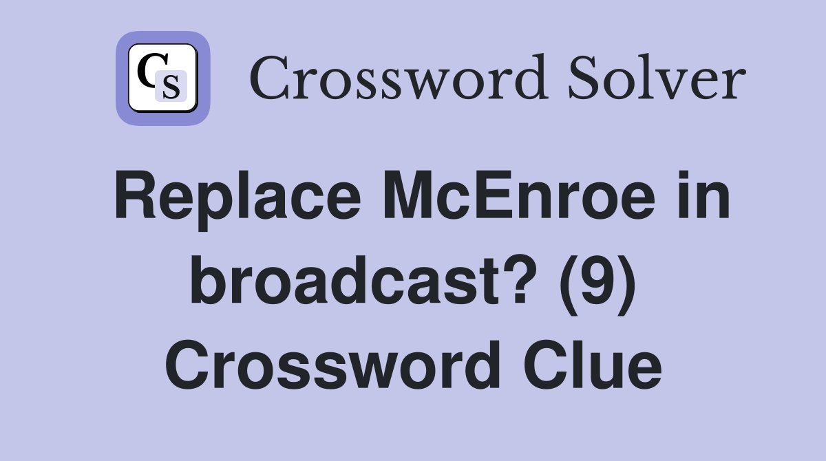 Replace McEnroe in broadcast? (9) Crossword Clue