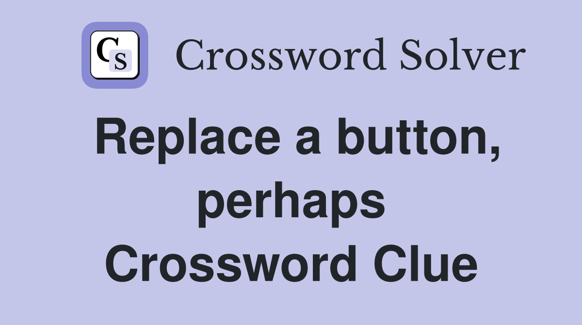 Replace a button, perhaps Crossword Clue