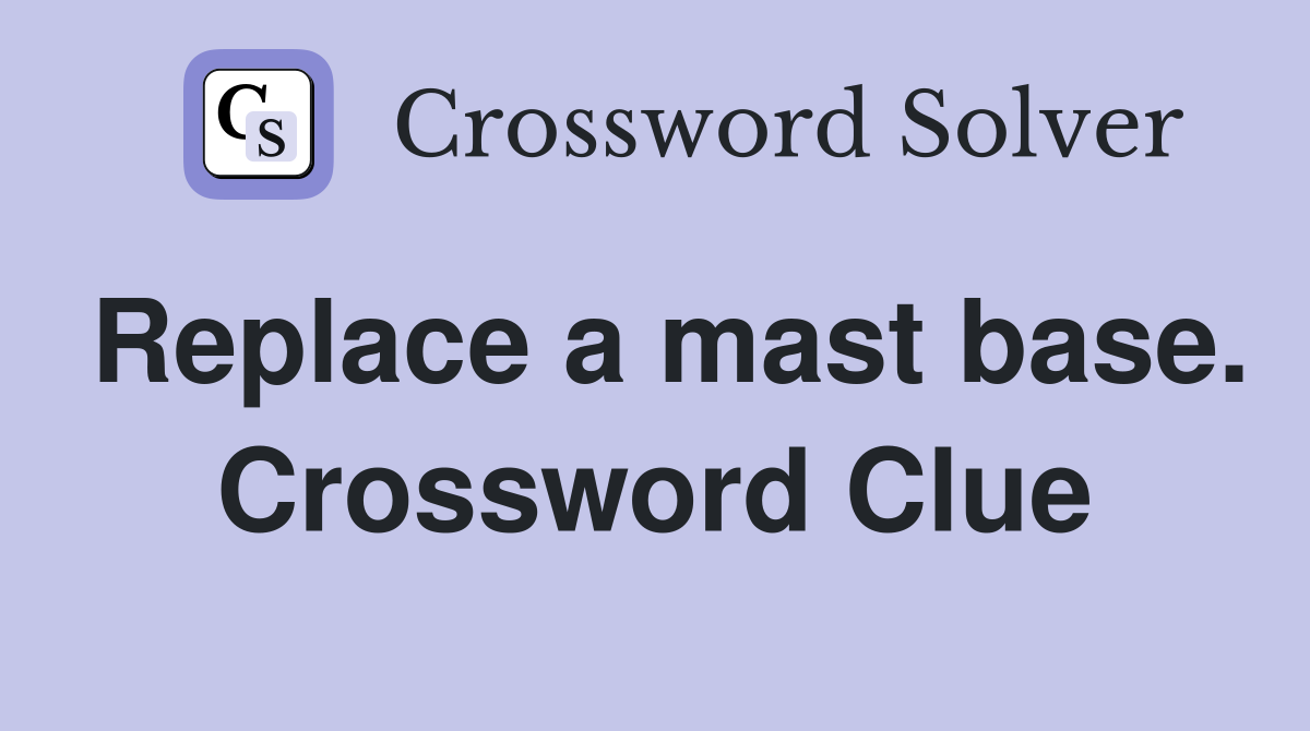 Replace a mast base. Crossword Clue