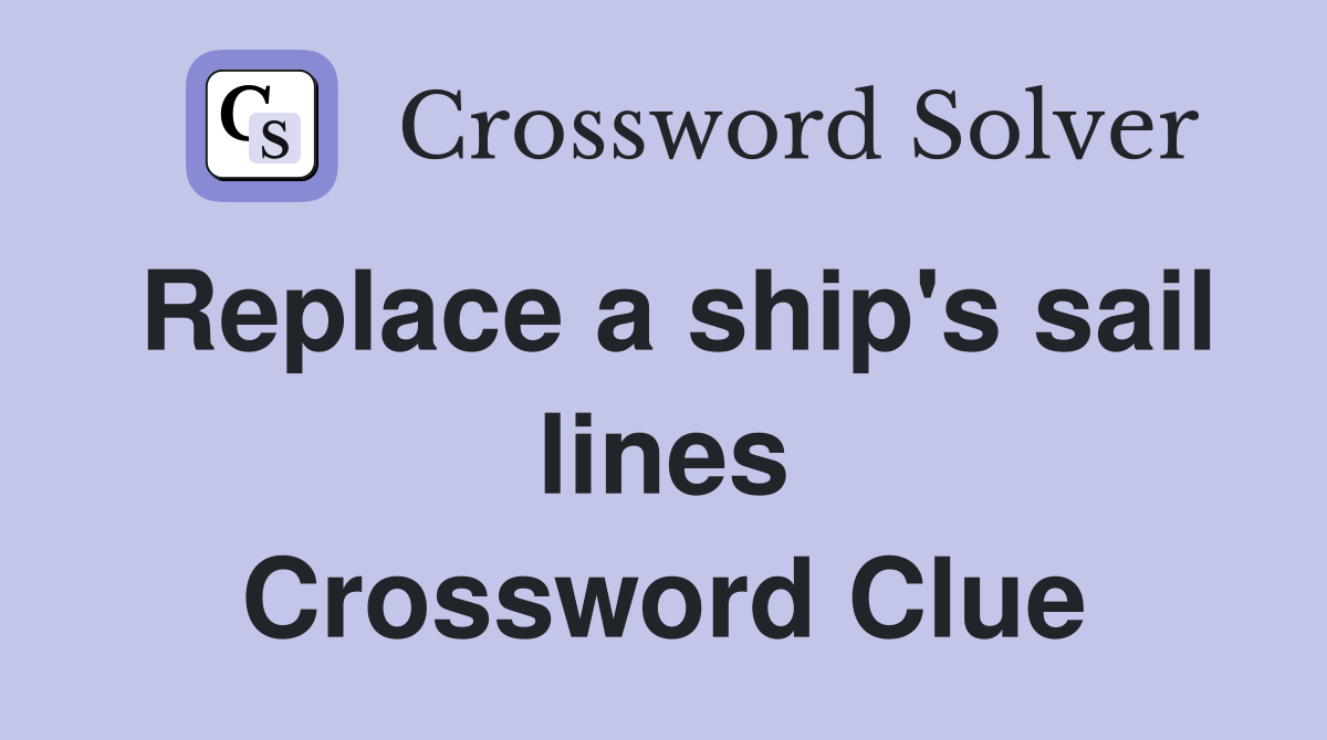 Replace a ship's sail lines Crossword Clue