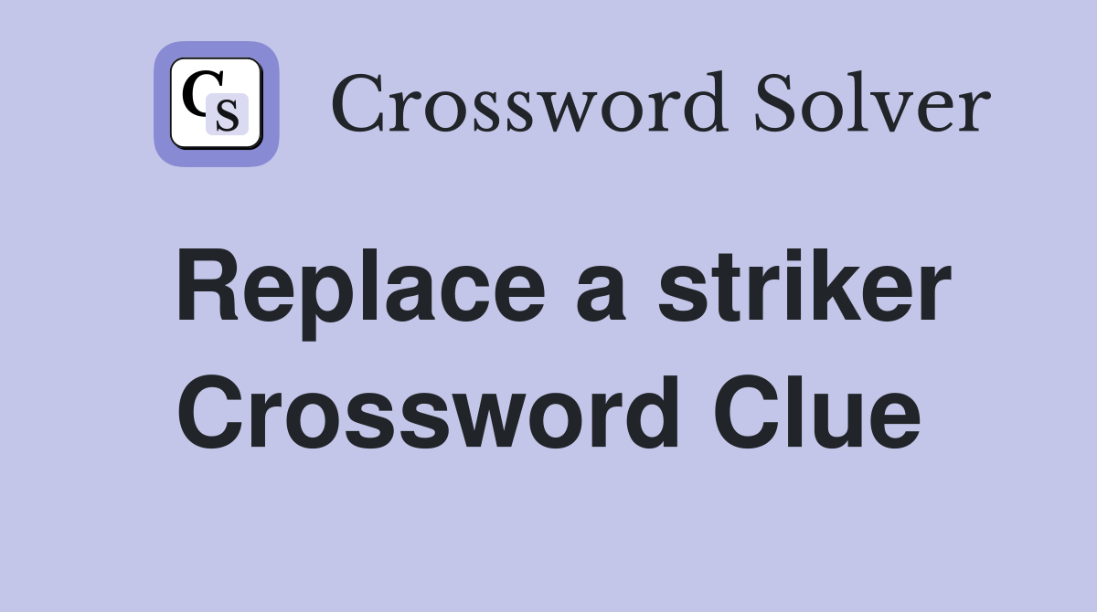 Replace a striker Crossword Clue