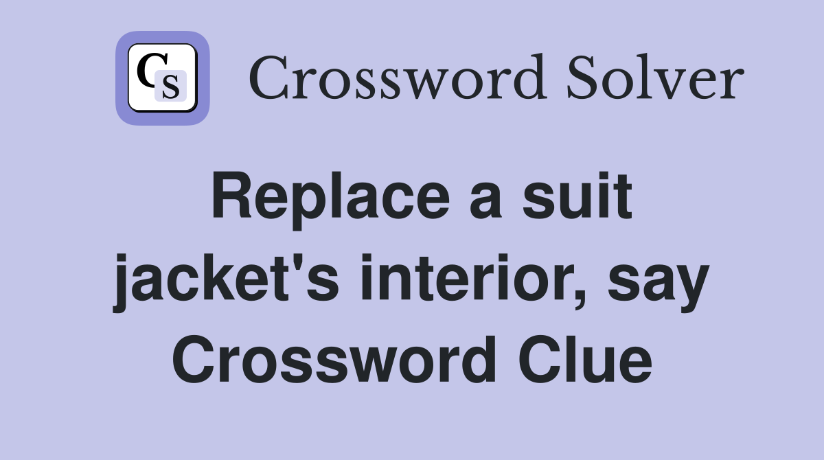 Replace a suit jacket's interior, say Crossword Clue