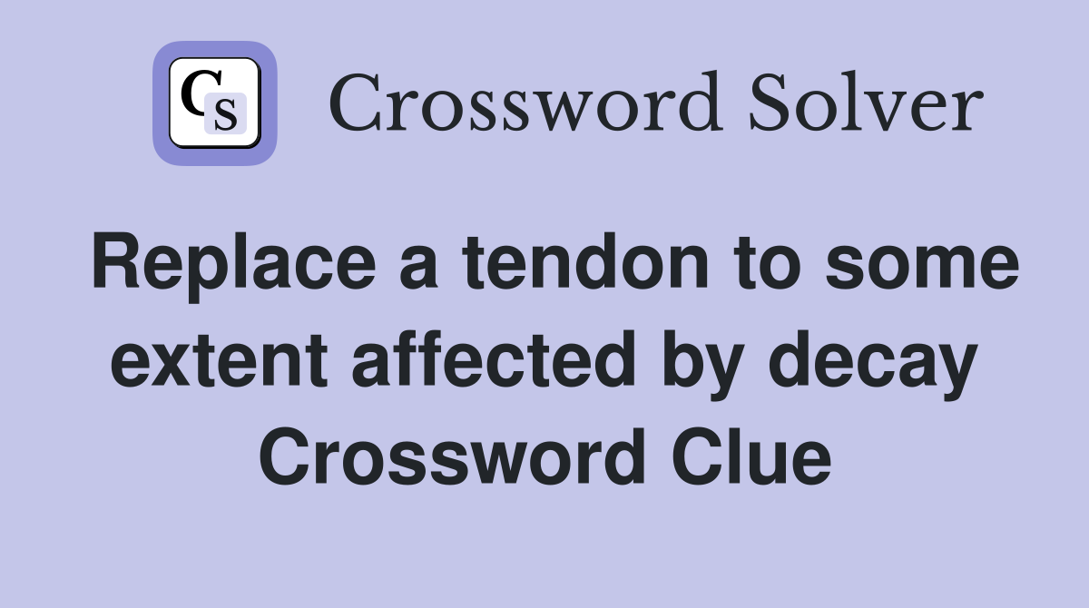 Replace a tendon to some extent affected by decay Crossword Clue