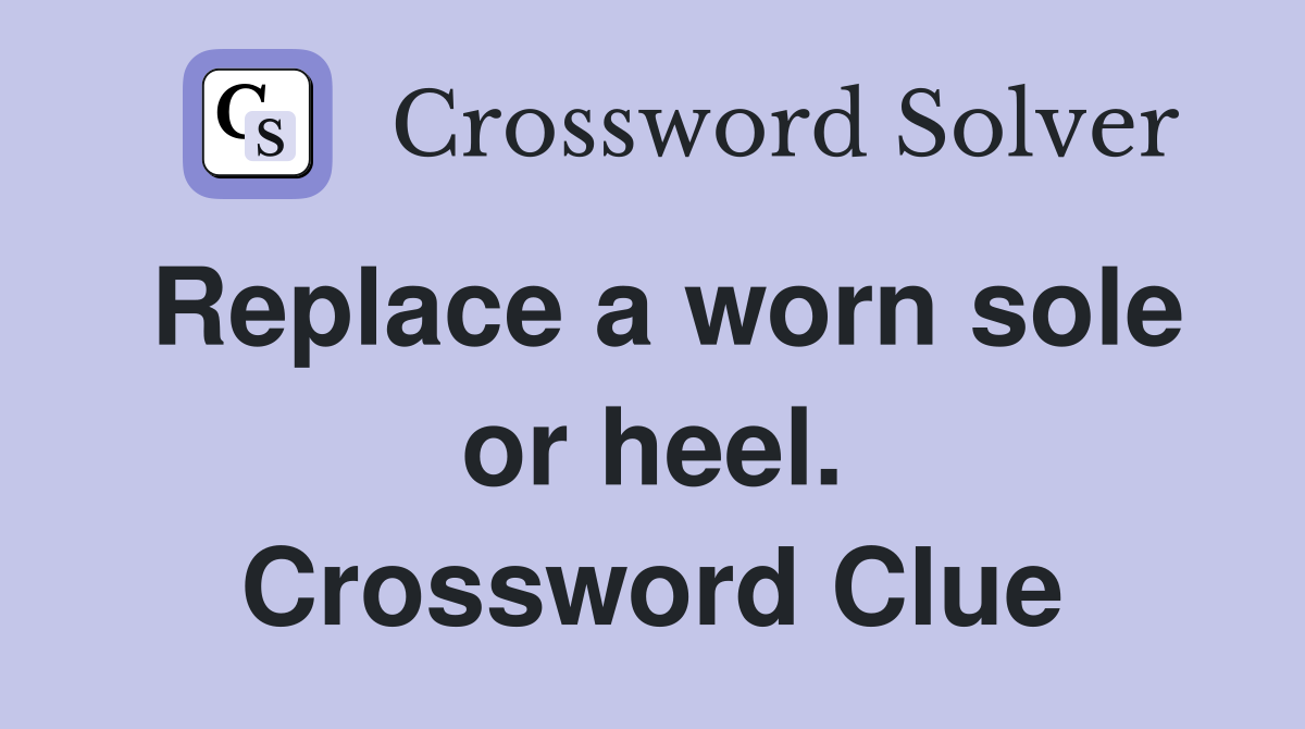 Replace a worn sole or heel. Crossword Clue