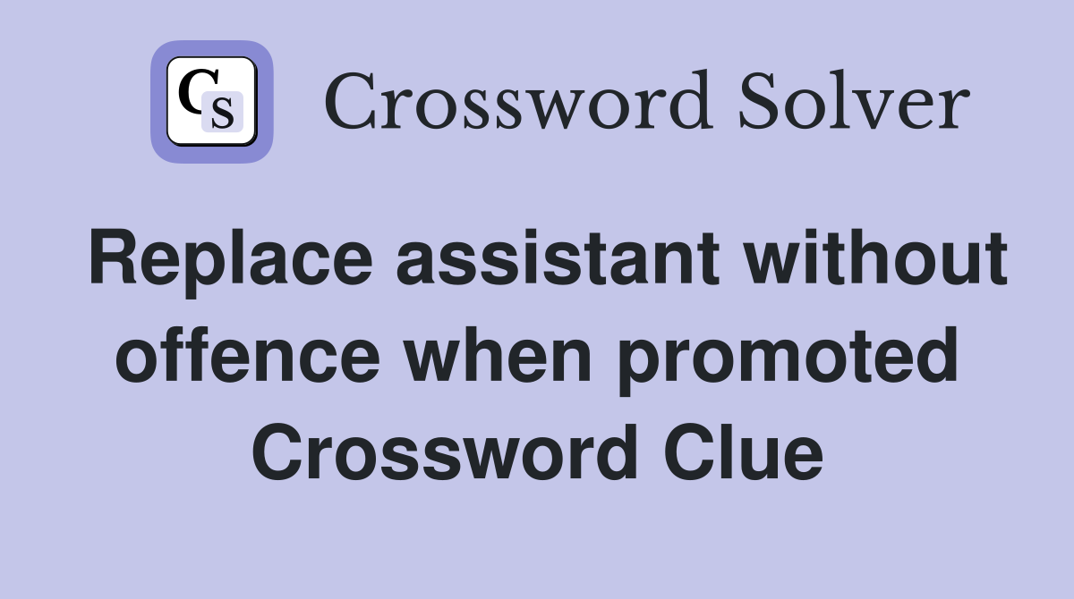 Replace assistant without offence when promoted Crossword Clue