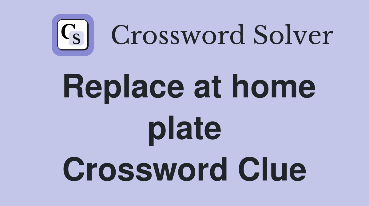Replace at home plate Crossword Clue
