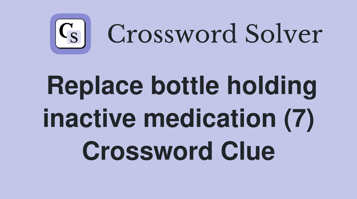 Replace bottle holding inactive medication (7) Crossword Clue
