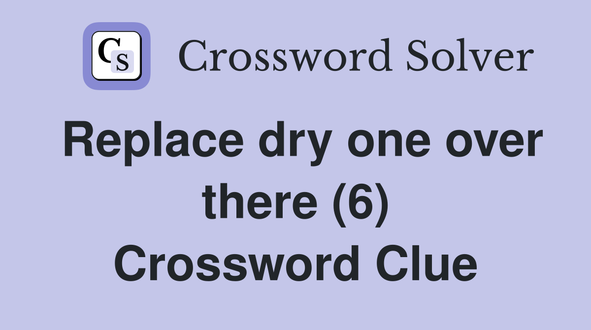 Replace dry one over there (6) Crossword Clue