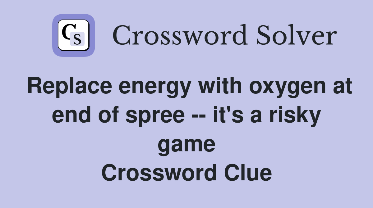 Replace energy with oxygen at end of spree -- it's a risky game Crossword Clue