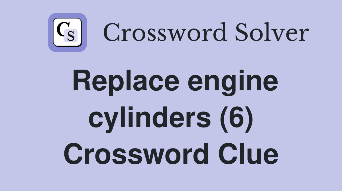 Replace engine cylinders (6) Crossword Clue