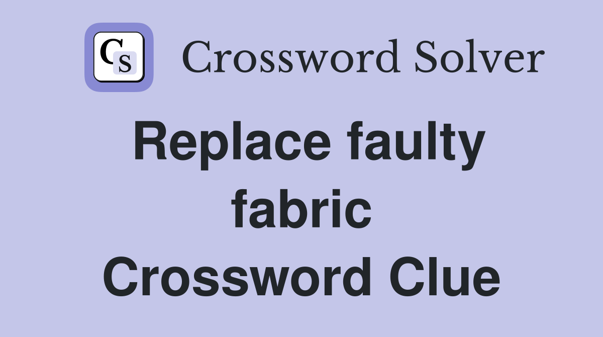 Replace faulty fabric Crossword Clue
