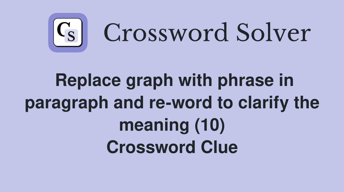Replace graph with phrase in paragraph and re-word to clarify the meaning (10) Crossword Clue