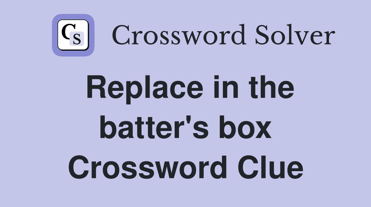 Replace in the batter's box Crossword Clue