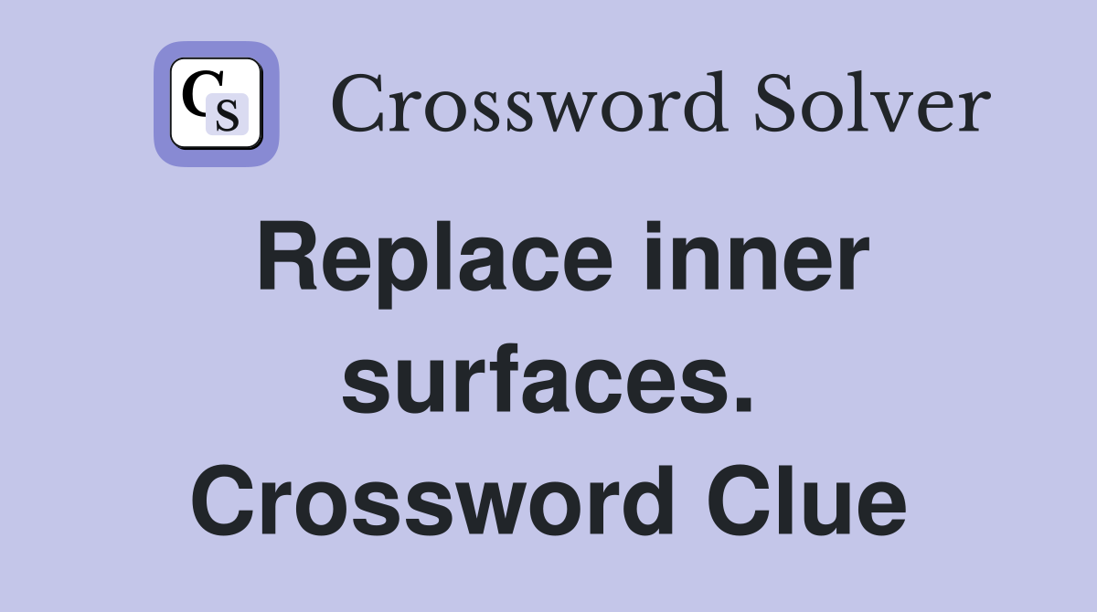 Replace inner surfaces. Crossword Clue