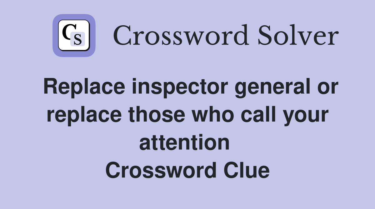 Replace inspector general or replace those who call your attention  Crossword Clue