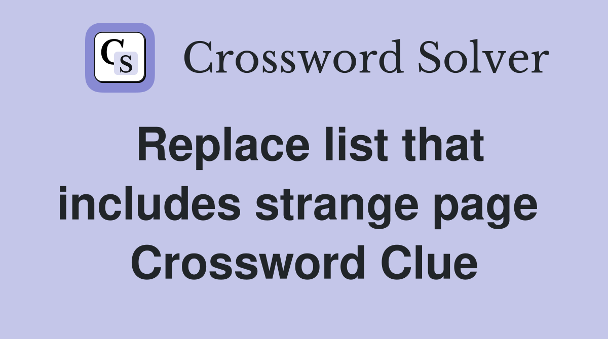 Replace list that includes strange page  Crossword Clue
