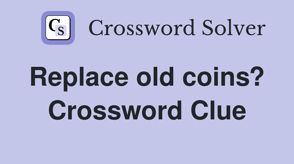 Replace old coins?  Crossword Clue