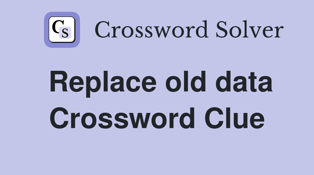 Replace old data Crossword Clue