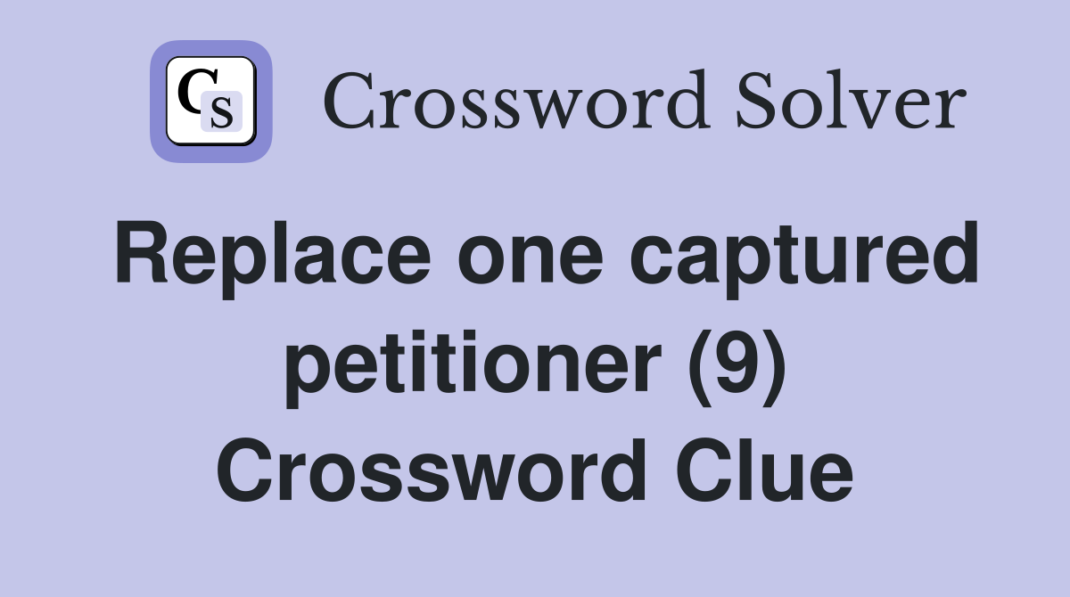 Replace one captured petitioner (9) Crossword Clue