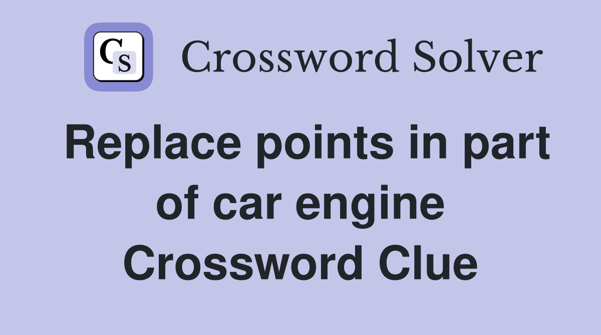 Replace points in part of car engine Crossword Clue