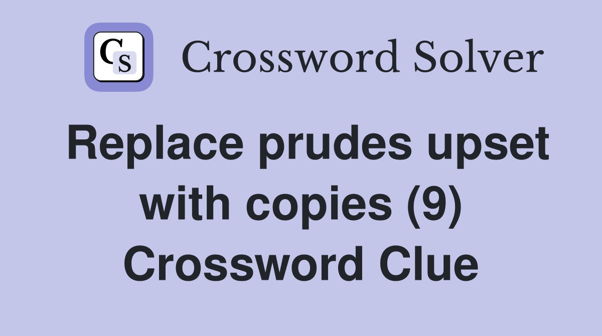 Replace prudes upset with copies (9) Crossword Clue