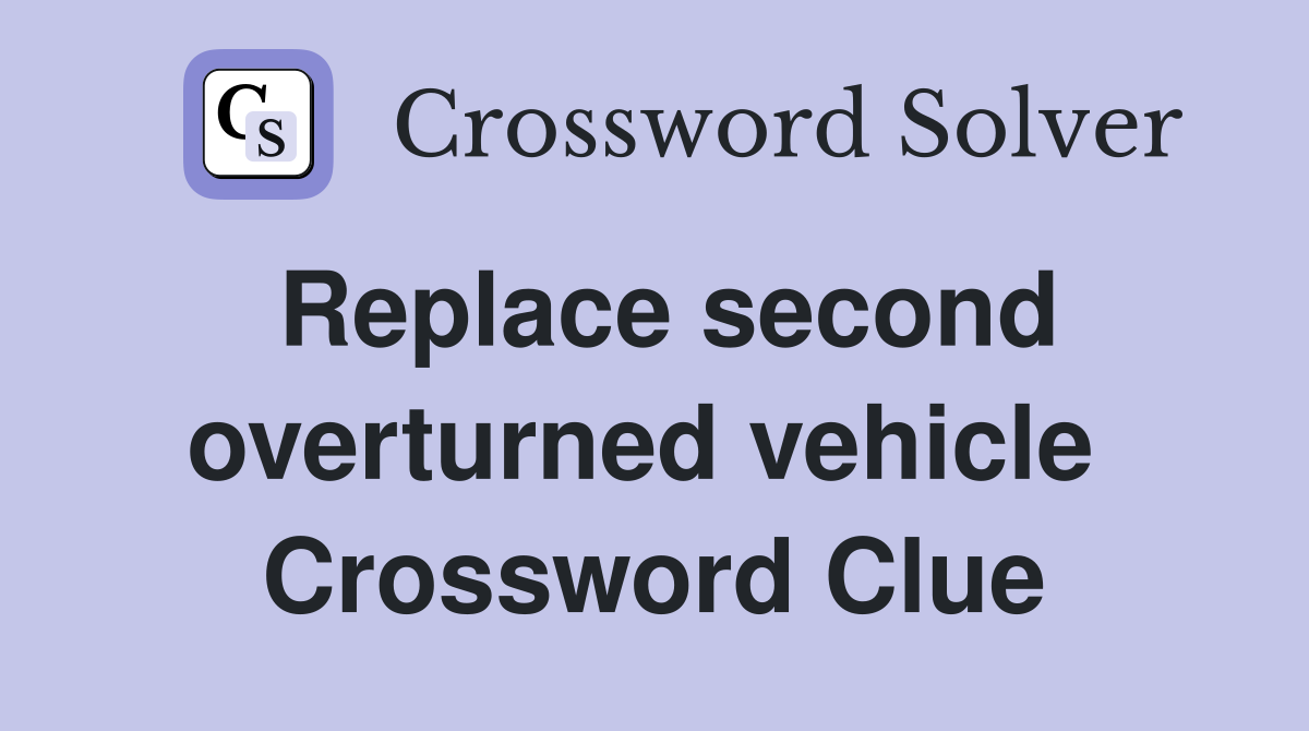 Replace second overturned vehicle  Crossword Clue