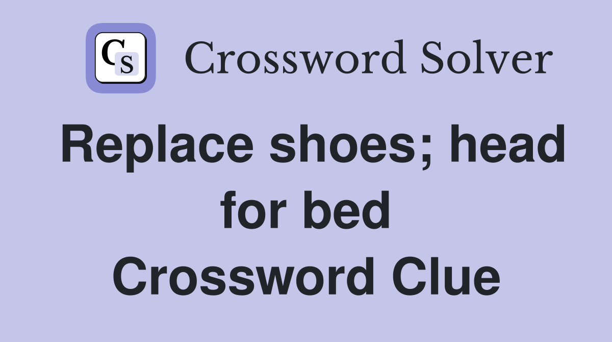 Replace shoes; head for bed Crossword Clue