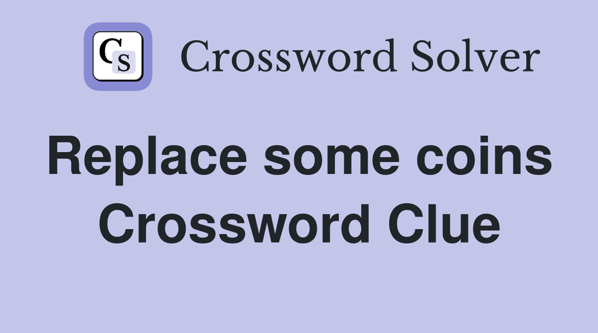 Replace some coins  Crossword Clue