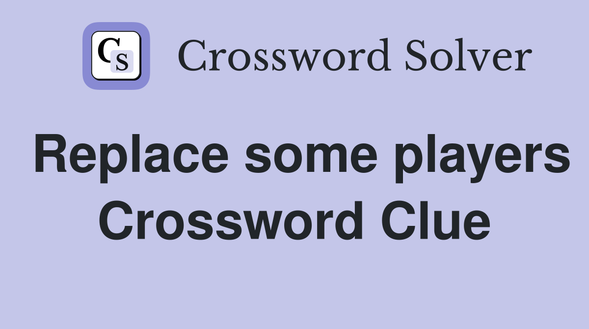 Replace some players Crossword Clue