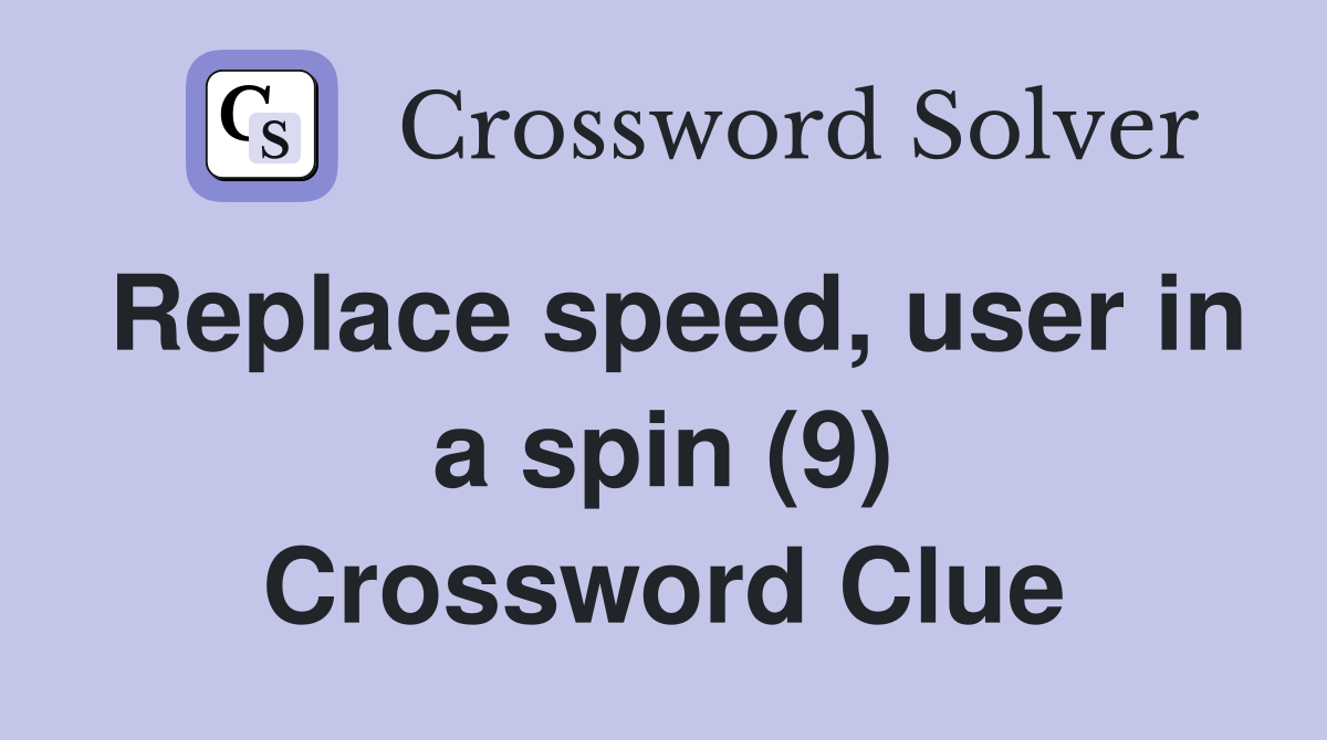 Replace speed, user in a spin (9) Crossword Clue