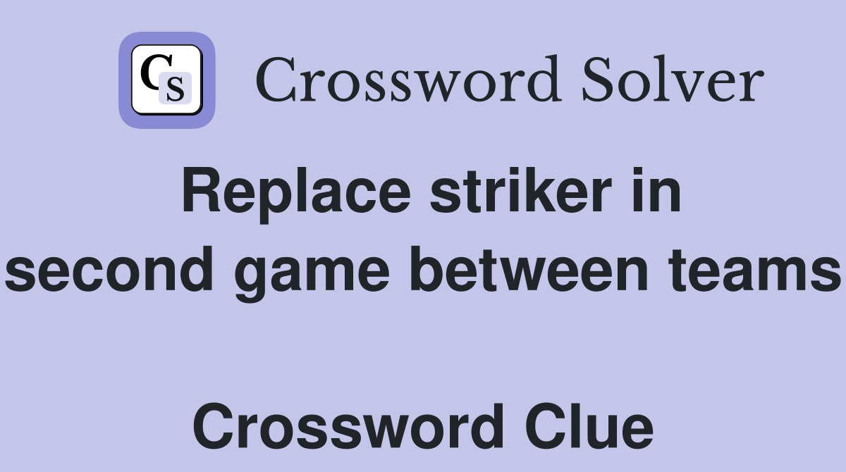Replace striker in second game between teams  Crossword Clue