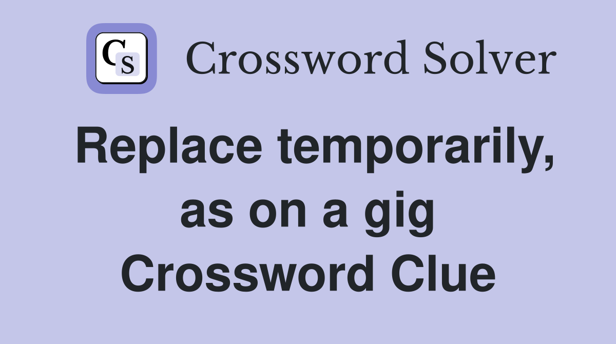 Replace temporarily, as on a gig Crossword Clue