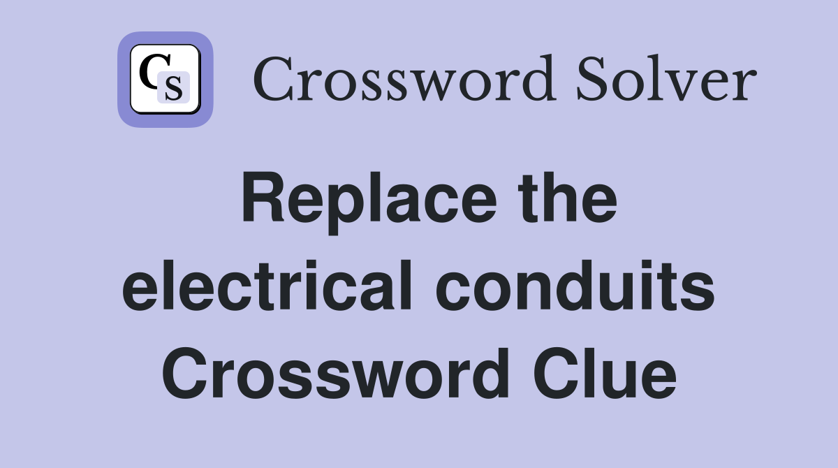 Replace the electrical conduits Crossword Clue