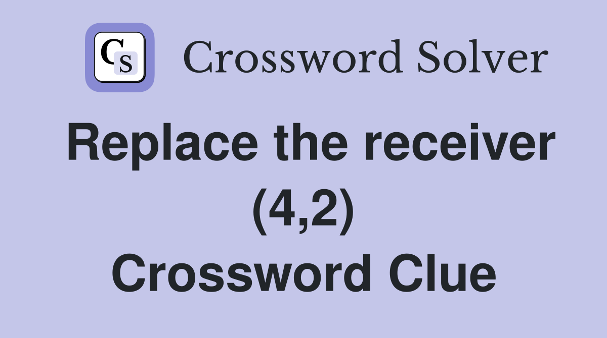 Replace the receiver (4,2) Crossword Clue