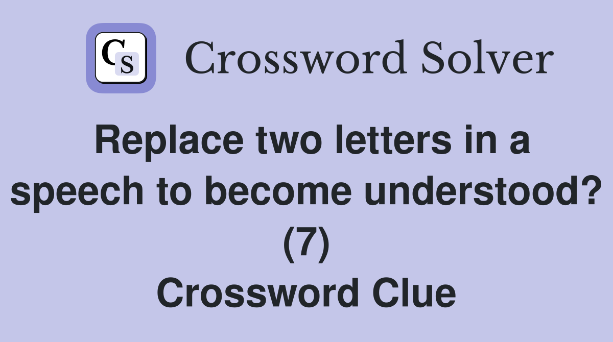 Replace two letters in a speech to become understood? (7) Crossword Clue
