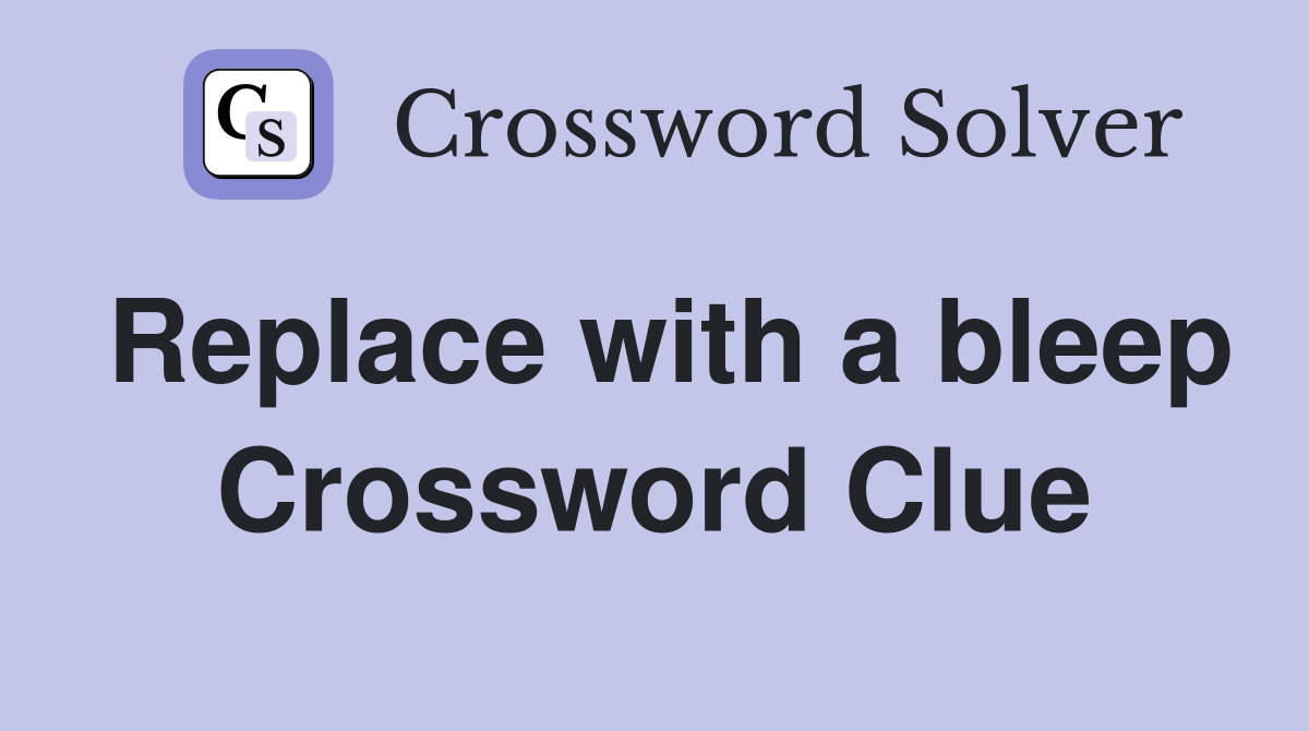 Replace with a bleep Crossword Clue