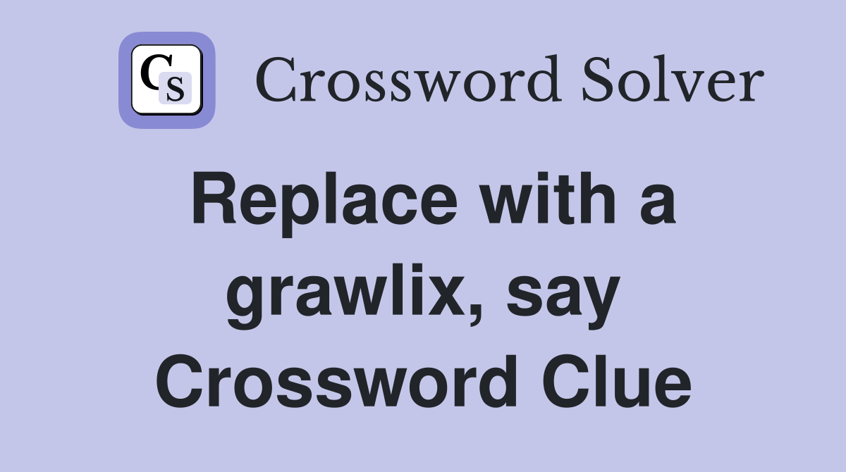 Replace with a grawlix, say Crossword Clue