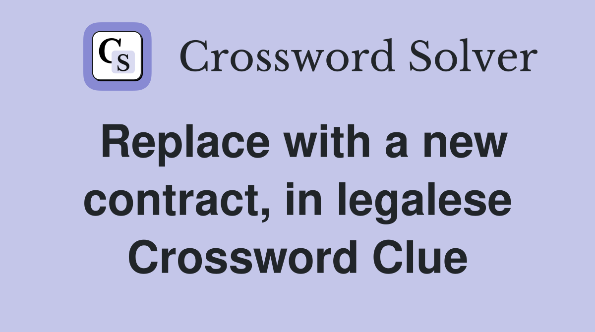 Replace with a new contract, in legalese Crossword Clue