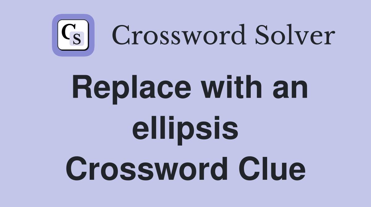 Replace with an ellipsis Crossword Clue