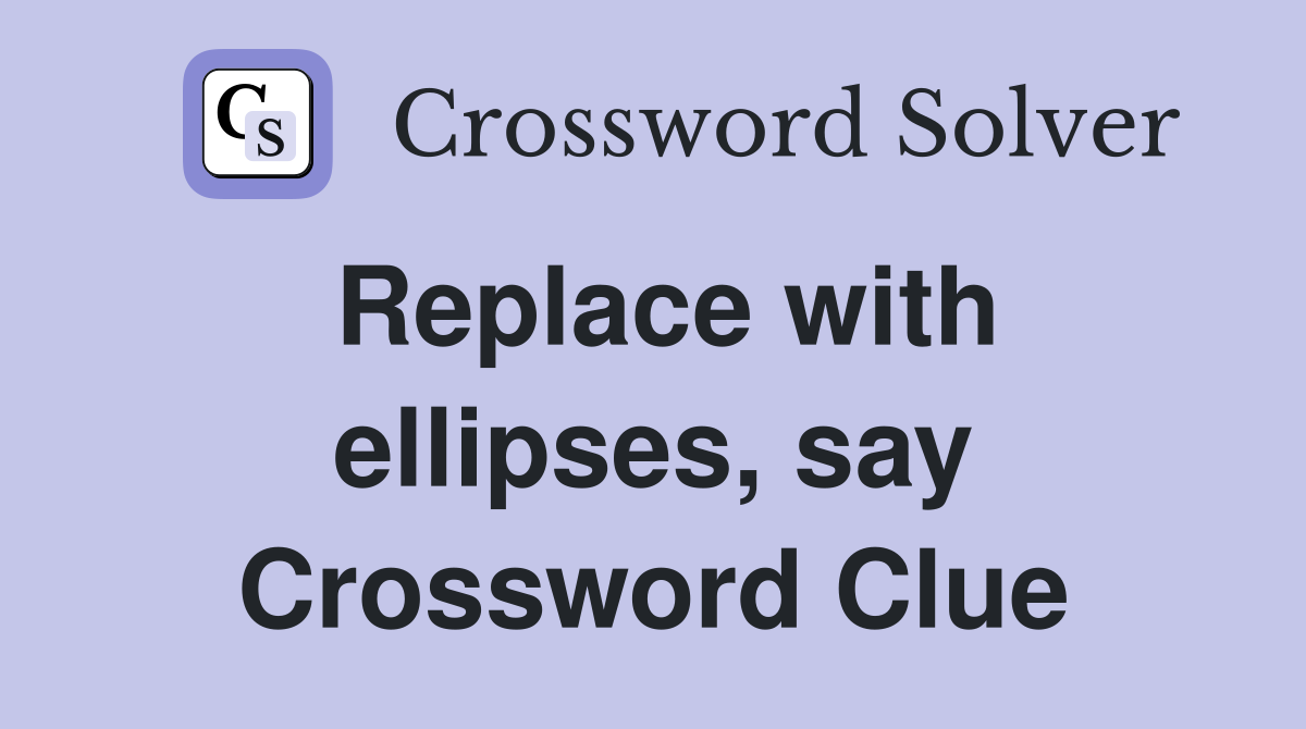 Replace with ellipses, say Crossword Clue