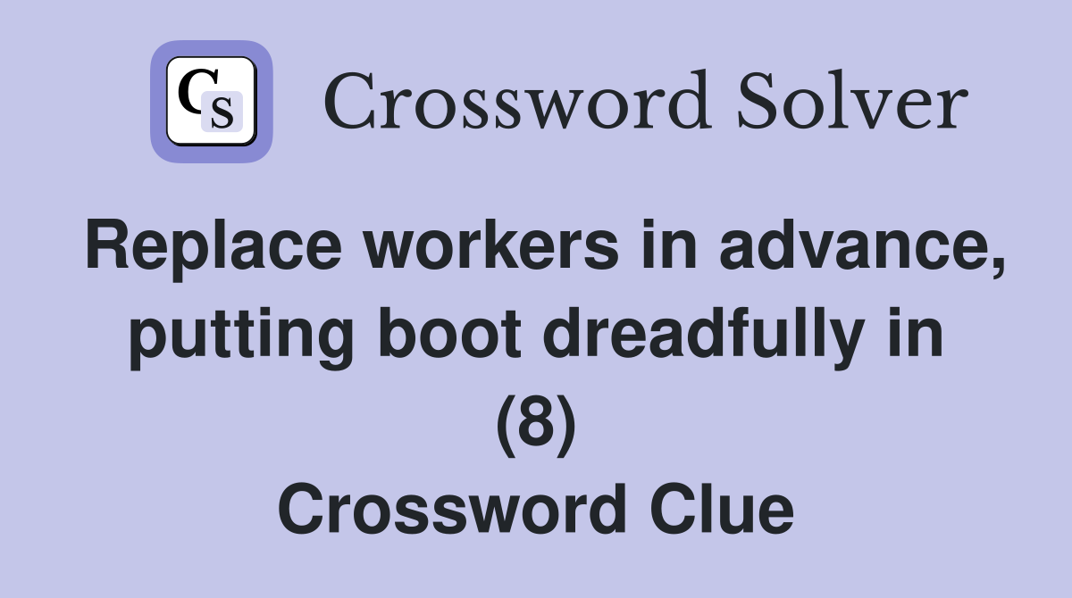 Replace workers in advance, putting boot dreadfully in (8) Crossword Clue
