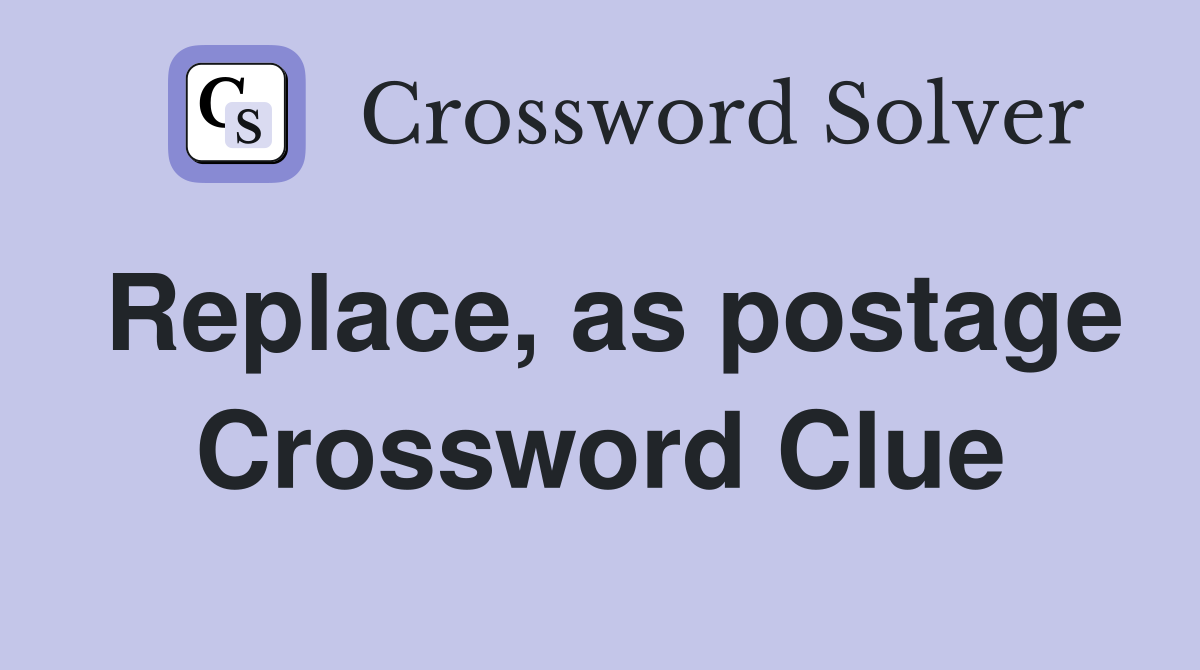 Replace, as postage Crossword Clue