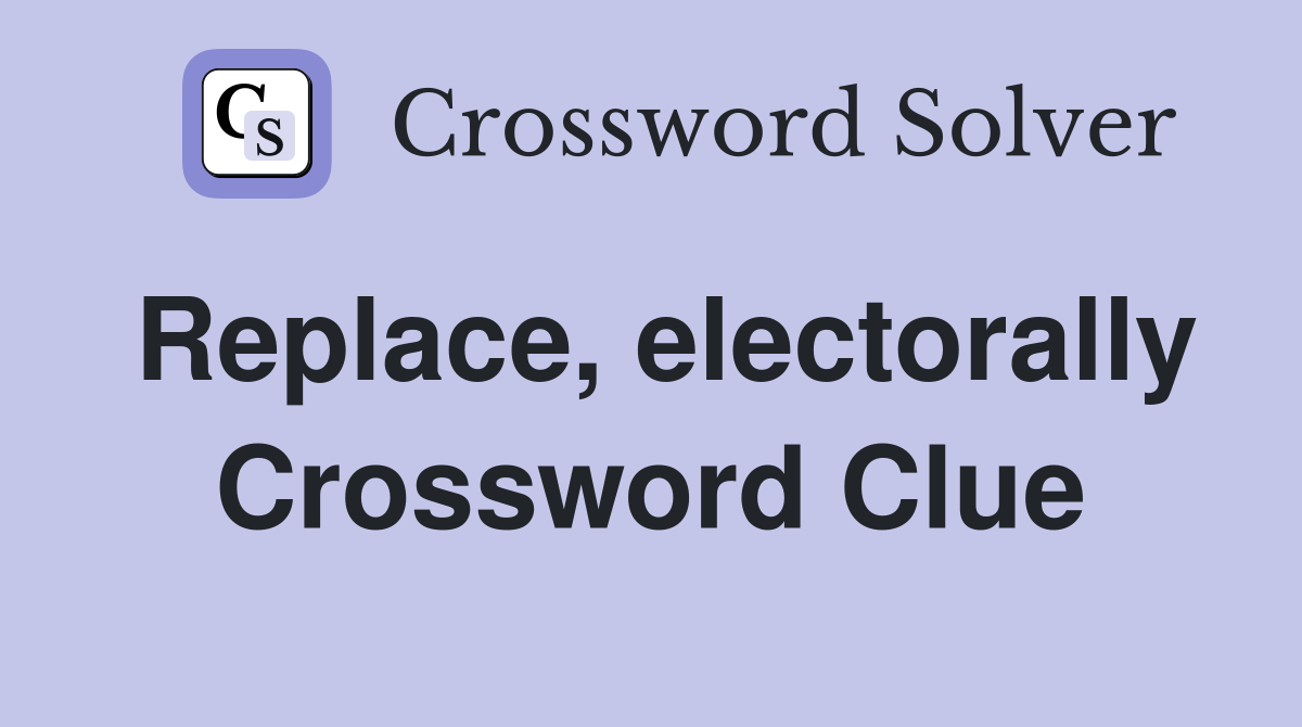 Replace, electorally Crossword Clue