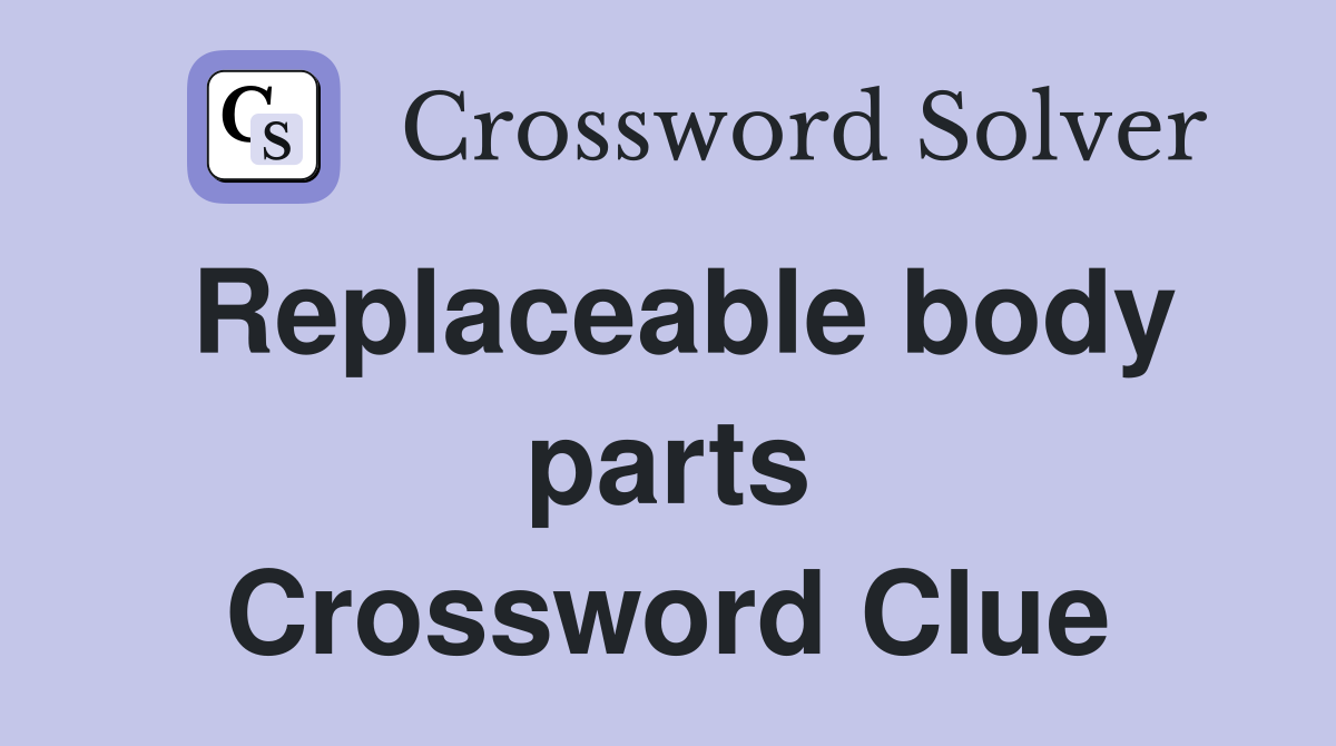 Replaceable body parts Crossword Clue